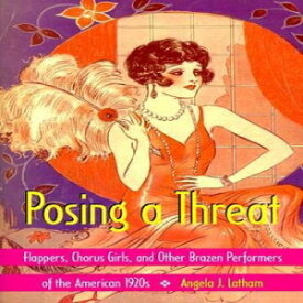 洋書 Paperback, Posing a Threat: Flappers, Chorus Girls, and Other Brazen Performers of the American 1920s