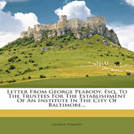 洋書 Paperback, Letter From George Peabody, Esq. To The Trustees For The Establishment Of An Institute In The City Of Baltimore...