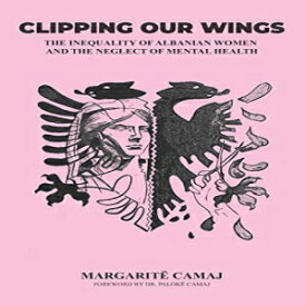 洋書 Paperback, Clipping Our Wings: The Inequality of Albanian Women and The Neglect of Mental Health