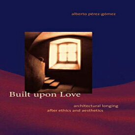 洋書 Built upon Love (MIT Press): Architectural Longing after Ethics and Aesthetics (The MIT Press)