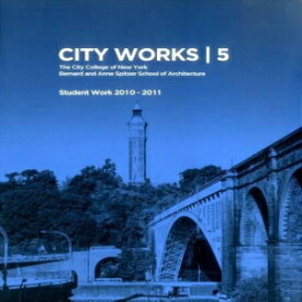 洋書 City Works 5: Student Work 2010-2011 The City College of New York Bernard and Anne Spitzer School of Architecture