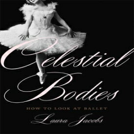 洋書 Celestial Bodies: How to Look at Ballet