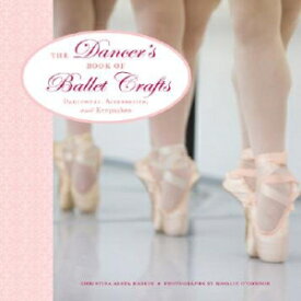 洋書 The Dancer's Book of Ballet Crafts: Dancewear, Accessories, and Keepsakes