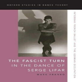 洋書 Paperback, The Fascist Turn in the Dance of Serge Lifar: Interwar French Ballet and the German Occupation (Oxford Studies in Dance Theory)