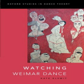 洋書 Watching Weimar Dance (Oxford Studies in Dance Theory)