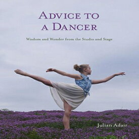 洋書 Advice to a Dancer: Wisdom and Wonder from the Studio and Stage