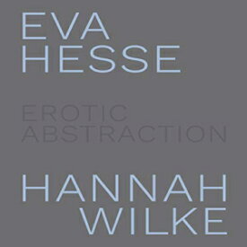洋書 Hardcover, Eva Hesse and Hannah Wilke: Erotic Abstraction