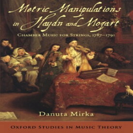 洋書 Metric Manipulations in Haydn and Mozart: Chamber Music for Strings, 1787-1791 (Oxford Studies in Music Theory)