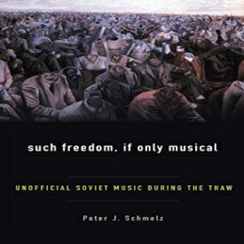 洋書 Such Freedom, If Only Musical: Unofficial Soviet Music During the Thaw