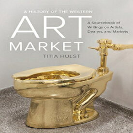 洋書 A History of the Western Art Market: A Sourcebook of Writings on Artists, Dealers, and Markets