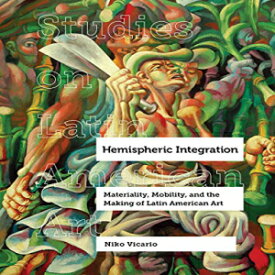 洋書 Hardcover, Hemispheric Integration: Materiality, Mobility, and the Making of Latin American Art (Volume 3) (Studies on Latin American Art)