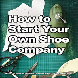 洋書 Paperback, How to Start Your Own Shoe Company: A start-up guide to designing, manufacturing, and marketing shoes. (How shoes are Made)