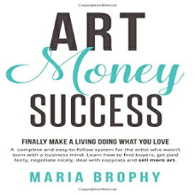 洋書 Paperback, Art Money & Success: A complete and easy-to-follow system for the artist who wasn't born with a business mind. Learn how to find buyers, get paid ... nicely, deal with copycats and sell more art.