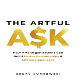 洋書 Paperback, The Artful Ask: How arts organizations can build better partnerships & lifelong sponsors