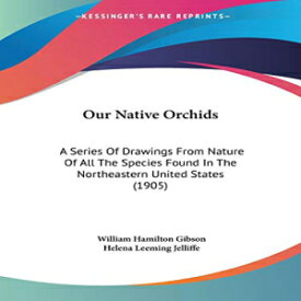 洋書 Paperback, Our Native Orchids: A Series Of Drawings From Nature Of All The Species Found In The Northeastern United States (1905)