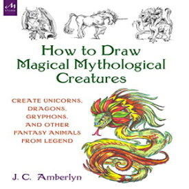 洋書 Paperback, How to Draw Magical Mythological Creatures: Create Unicorns, Dragons, Gryphons, and Other Fantasy Animals from Legend
