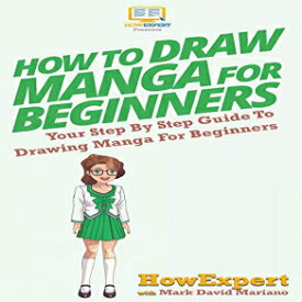 洋書 Hardcover, How To Draw Manga For Beginners: Your Step By Step Guide To Drawing Manga For Beginners