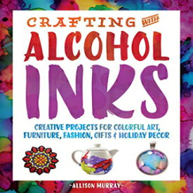 洋書 Crafting with Alcohol Inks: Creative Projects for Colorful Art, Furniture, Fashion, Gifts and Holiday Decor