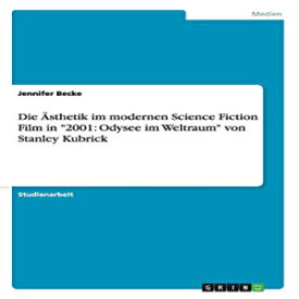 洋書 Die Ästhetik im modernen Science Fiction Film in "2001: Odysee im Weltraum" von Stanley Kubrick (German Edition)