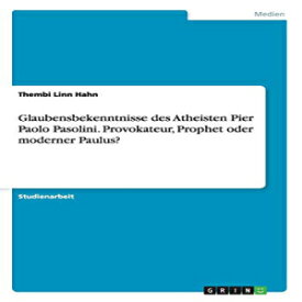 洋書 Glaubensbekenntnisse des Atheisten Pier Paolo Pasolini. Provokateur, Prophet oder moderner Paulus? (German Edition)