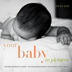 洋書 Your Baby in Pictures: The New Parents' Guide to Photographing Your Baby's First Year