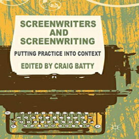洋書 Screenwriters and Screenwriting: Putting Practice into Context