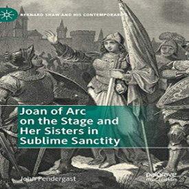 洋書 Hardcover, Joan of Arc on the Stage and Her Sisters in Sublime Sanctity (Bernard Shaw and His Contemporaries)