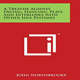洋書 Paperback, A Treatise Against Dicing, Dancing, Plays and Interludes with Other Idle Pastimes