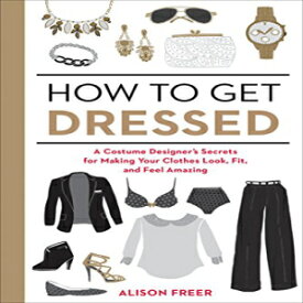 洋書 Paperback, How to Get Dressed: A Costume Designer's Secrets for Making Your Clothes Look, Fit, and Feel Amazing