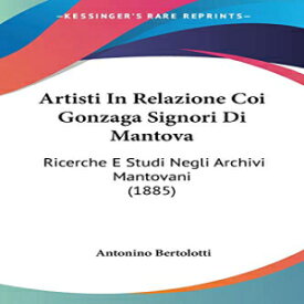 洋書 Paperback, Artisti In Relazione Coi Gonzaga Signori Di Mantova: Ricerche E Studi Negli Archivi Mantovani (1885) (Italian Edition)