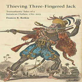 洋書 Thieving Three-Fingered Jack: Transatlc Tales of a Jamaican Outlaw, 1780-2015 (Critical Caribbean Studies)