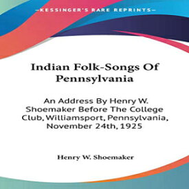 洋書 Paperback, Indian Folk-Songs Of Pennsylvania: An Address By Henry W. Shoemaker Before The College Club, Williamsport, Pennsylvania, November 24th, 1925