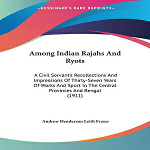 m Paperback, Among Indian Rajahs And Ryots: A Civil Servant's Recollections And Impressions Of Thirty-Seven Years Of Works And Sport In The Central Provinces And Bengal (1911)