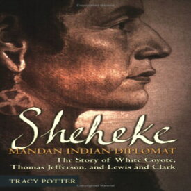 洋書 Paperback, Sheheke, Mandan Indian Diplomat: The Story of White Coyote, Thomas Jefferson, and Lewis and Clark