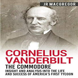 洋書 Paperback, Cornelius Vanderbilt - The Commodore: Insight and Analysis Into the Life and Success of America’s First Tycoon (Business Biographies and Memoirs – Titans of Industry)