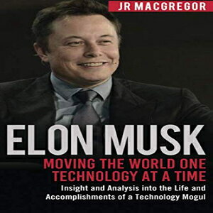 m Elon Musk: Moving the World One Technology at a Time: Insight and Analysis into the Life and Accomplishments of a Technology Mogul (Billionaire Visionaries) (Volume 2)