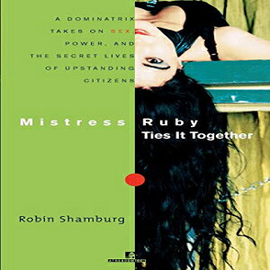 m AtRandom Mistress Ruby Ties It Together: A Dominatrix Takes On Sex, Power, and the Secret Lives of Upstanding Citizens