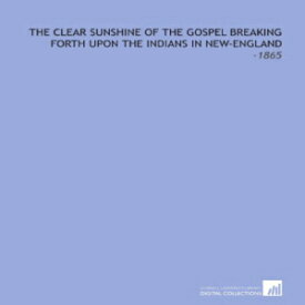 洋書 Paperback, The Clear Sunshine of the Gospel Breaking Forth Upon the Indians in New-England: -1865