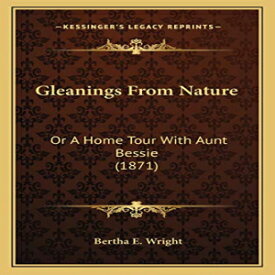 洋書 Paperback, Gleanings From Nature: Or A Home Tour With Aunt Bessie (1871)