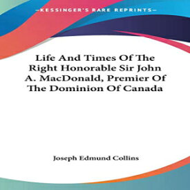 洋書 Paperback, Life And Times Of The Right Honorable Sir John A. MacDonald, Premier Of The Dominion Of Canada