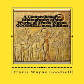 洋書 Paperback, A Comprehensive Bibliography of the Works of Travis Wayne Goodsell: 2015 Edition