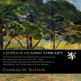 洋書 Transactions of the Lancashire and Cheshire quarian Society, Vol. XII. - 1894; Index of Archaeological Papers Published in 1893 [Being the Third Issue of the Series]