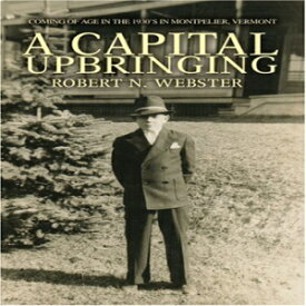 洋書 A Capital Upbringing: Coming of Age in the 1930's in Montpelier, Vermont