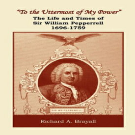 洋書 Heritage Books Inc. "To the Uttermost of My Power": The Life and Times of Sir William Pepperrell, 1696-1759