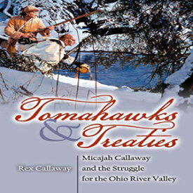洋書 Tomahawks and Treaties: Micajah Callaway and the Struggle for the Ohio River Valley
