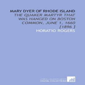 洋書 Mary Dyer of Rhode Island: The Quaker Martyr That Was Hanged on Boston Common, June 1, 1660 [1896 ]