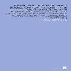 洋書 Paperback, An Address, Delivered in the New Court House, in Springfield, Hampden County, Massachusetts, at the Dedication of the Same, April 28, 1874: Containing ... in Those Counties, With an Appendix [1874