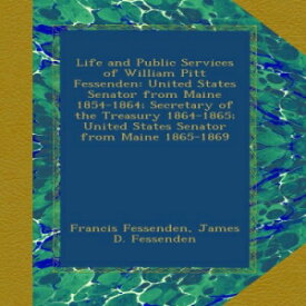 洋書 Paperback, Life and Public Services of William Pitt Fessenden: United States Senator from Maine 1854-1864; Secretary of the Treasury 1864-1865; United States Senator from Maine 1865-1869