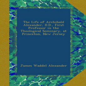 洋書 Paperback, The Life of Archibald Alexander, D.D., First Professor in the Theological Seminary, at Princeton, New Jersey