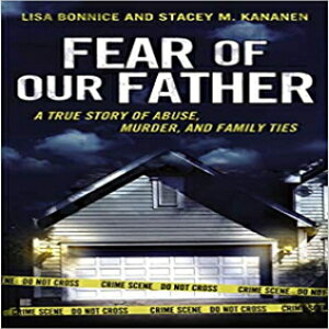 m Fear of Our Father: The True Story of Abuse, Murder, and Family Ties